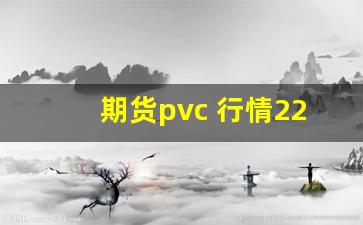 期货pvc 行情2205(期货pvc行情走势)_https://www.gfdzclz.com_科创板_第1张